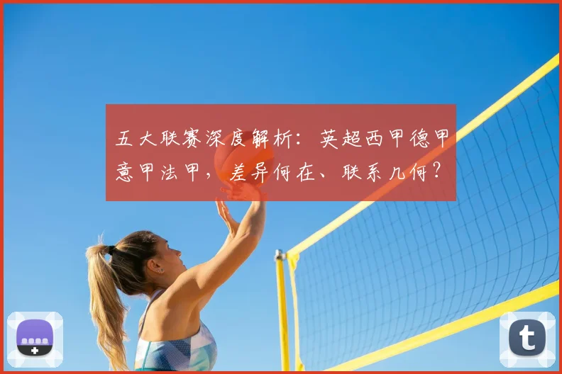 五大联赛深度解析:英超西甲德甲意甲法甲,差异何在、联系几何?