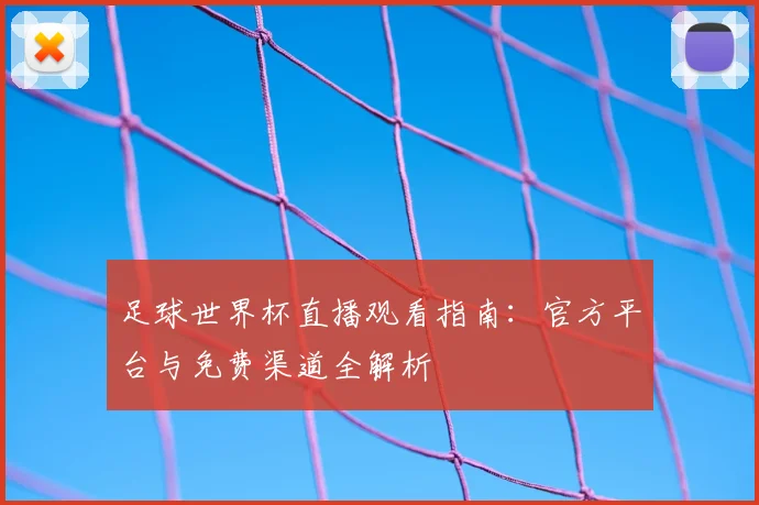 足球世界杯直播观看指南：官方平台与免费渠道全解析