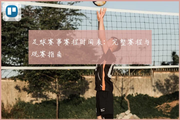 足球赛事赛程时间表：完整赛程与观赛指南