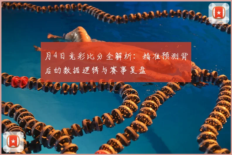 月4日竞彩比分全解析:精准预测背后的数据逻辑与赛事复盘